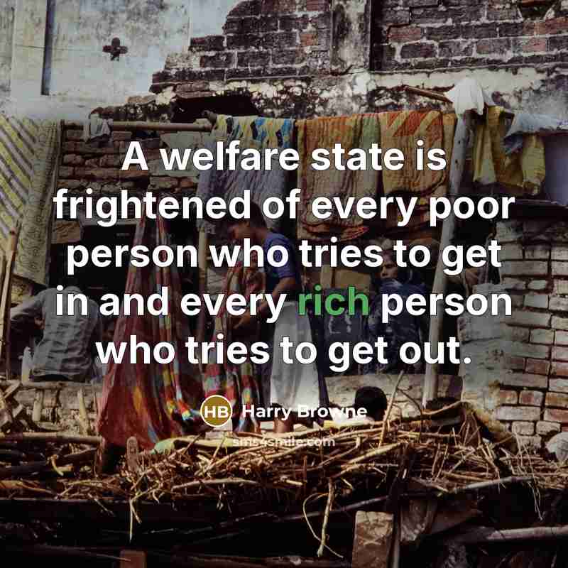 “A welfare state is frightened of every poor person who…” quote by Harry Browne