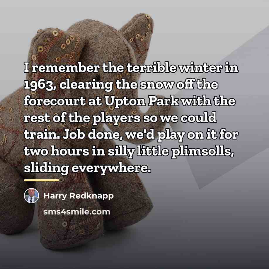 “I remember the terrible winter in 1963, clearing the snow…” quote by Harry Redknapp