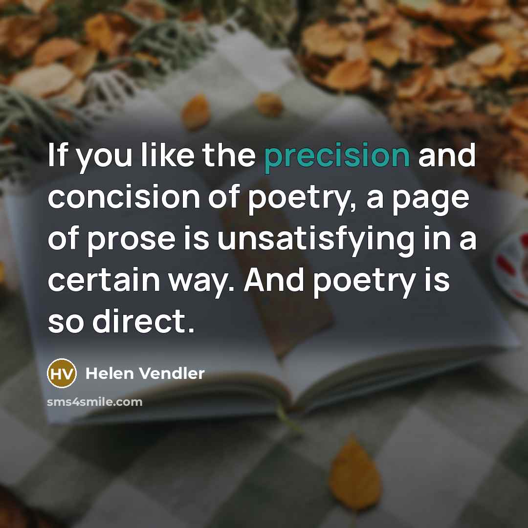 “If you like the precision and concision of poetry, a…” quote by Helen Vendler