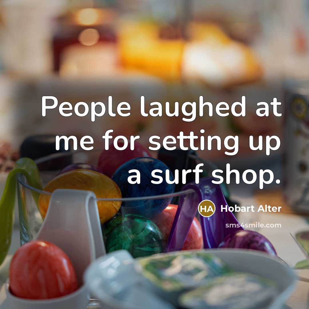 “People laughed at me for setting up a surf shop.…” quote by Hobart Alter