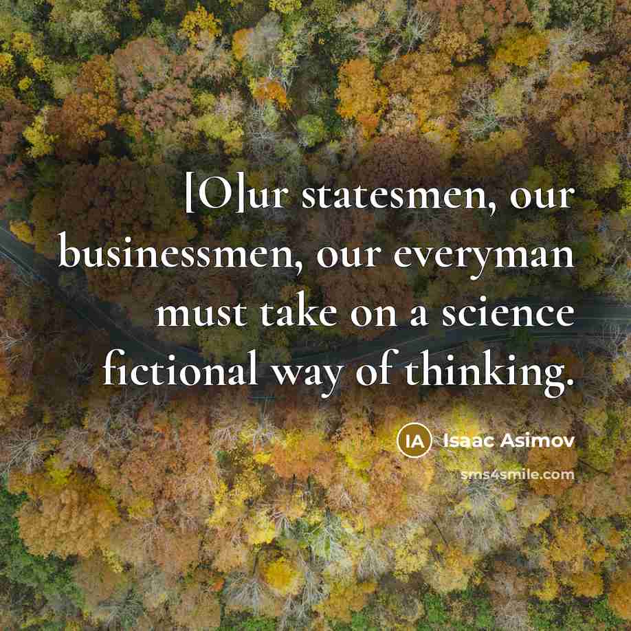 “[O]ur statesmen, our businessmen, our everyman must take on a…” quote by Isaac Asimov