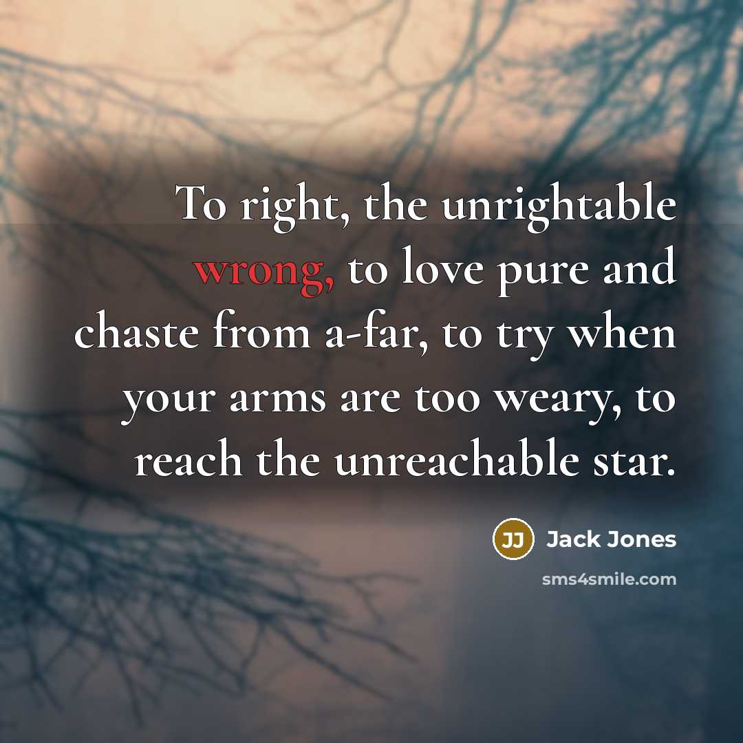 “To right, the unrightable wrong, to love pure and chaste…” quote by Jack Jones