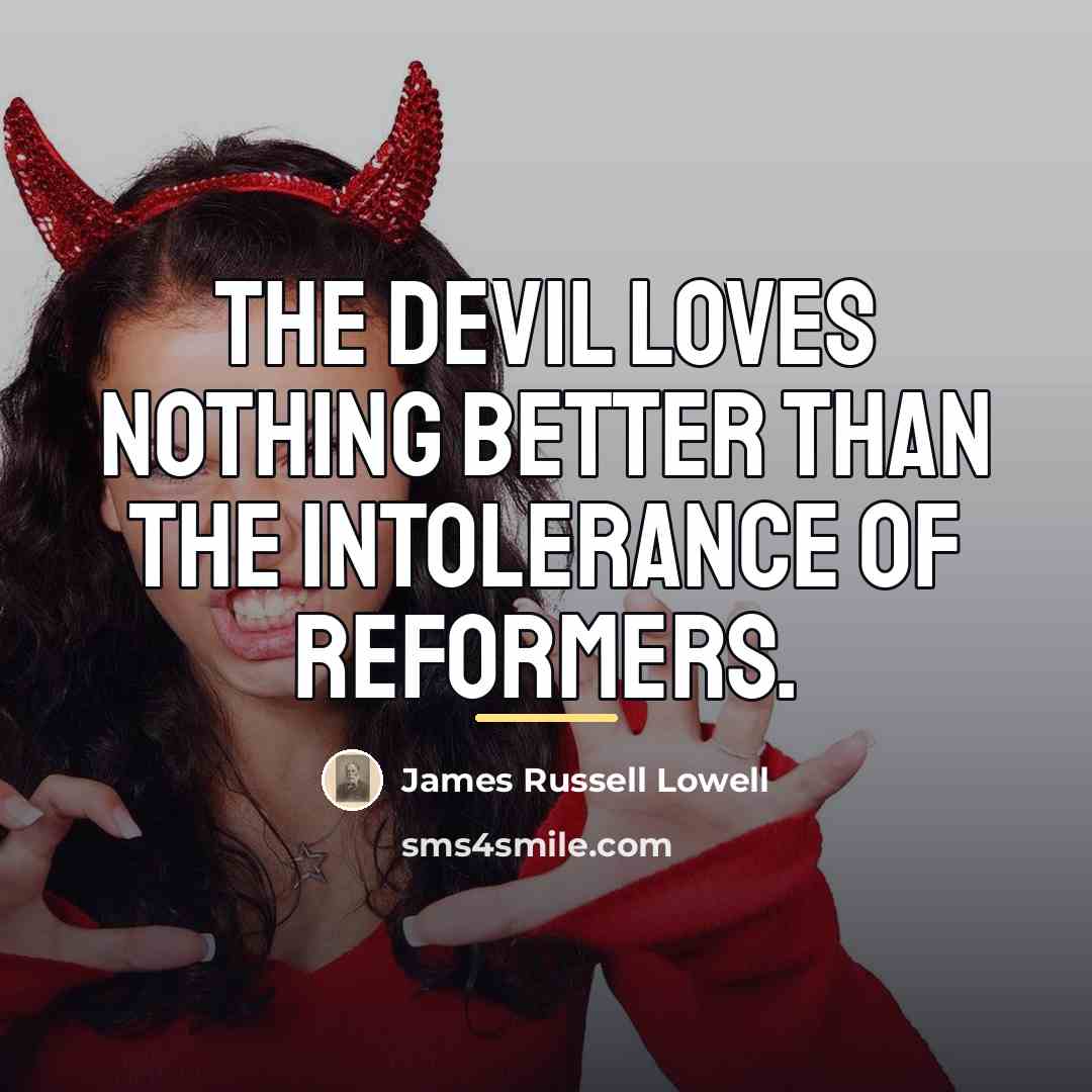 “The devil loves nothing better than the intolerance of reformers.…” quote by James Russell Lowell
