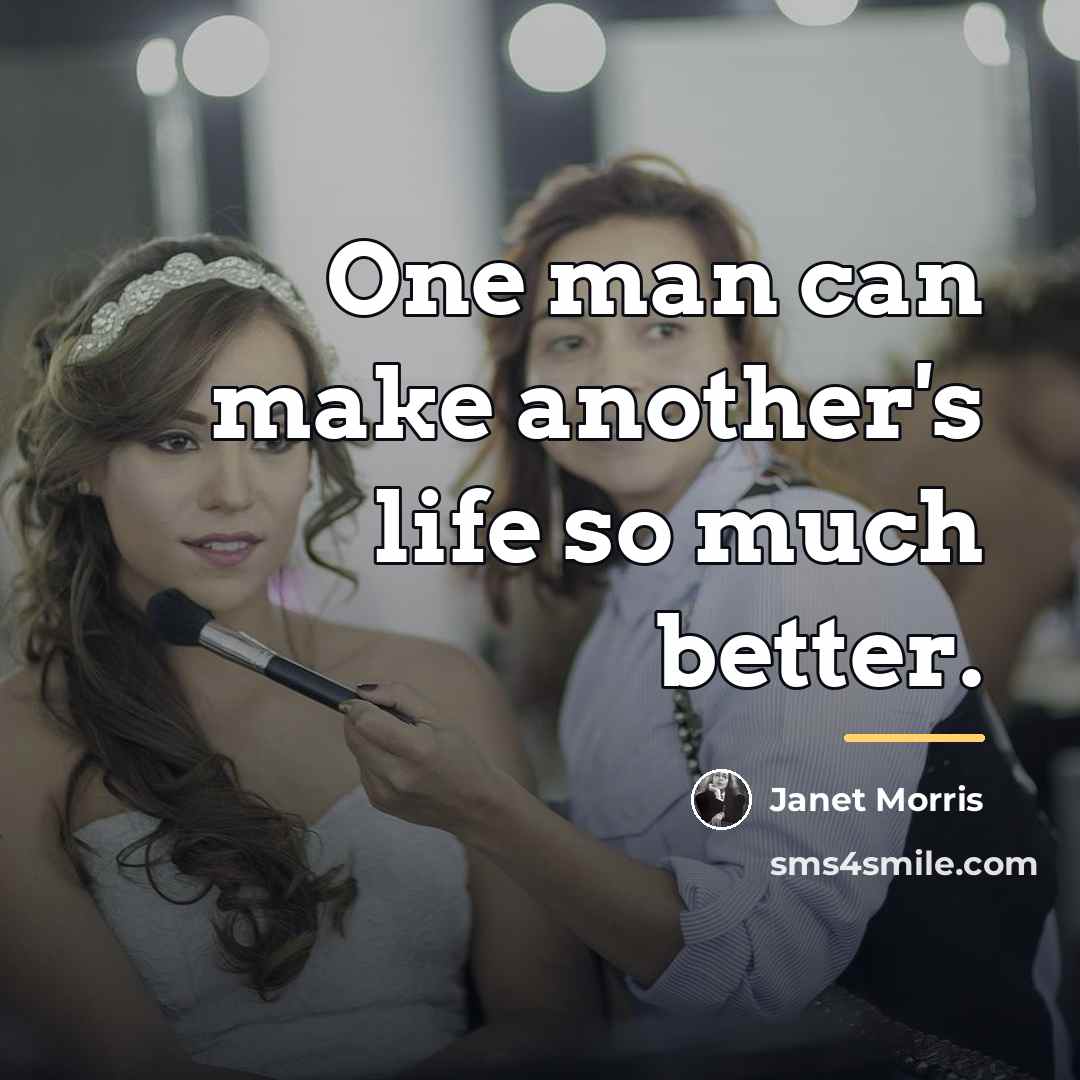 “One man can make another's life so much better.…” quote by Janet Morris