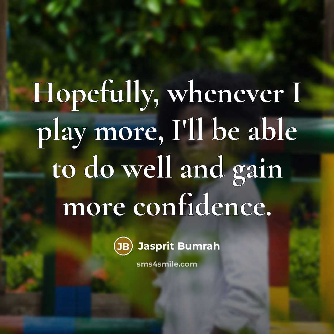 “Hopefully, whenever I play more, I'll be able to do…” quote by Jasprit Bumrah