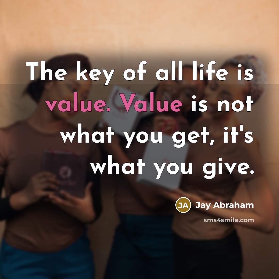 “The key of all life is value. Value is not…” quote by Jay Abraham