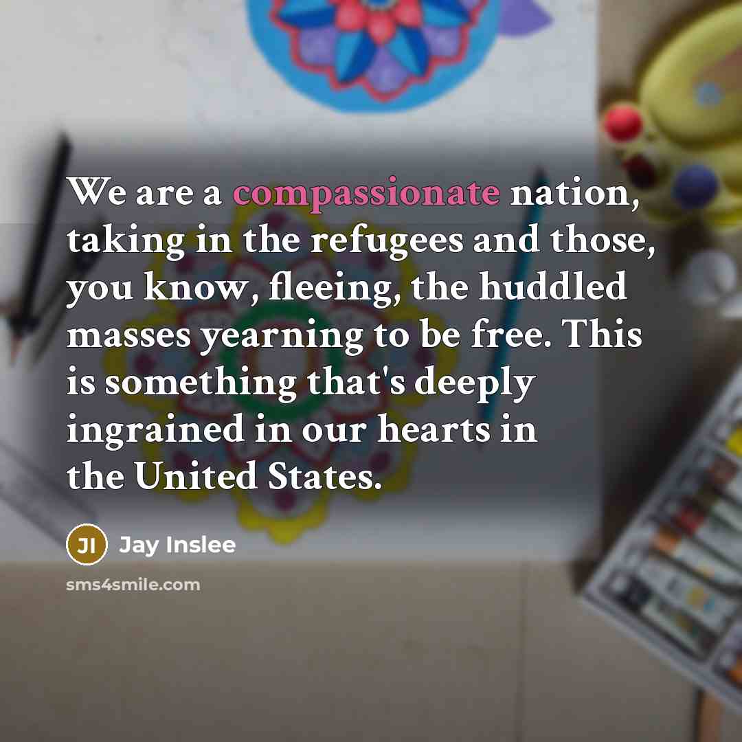 “We are a compassionate nation, taking in the refugees and…” quote by Jay Inslee