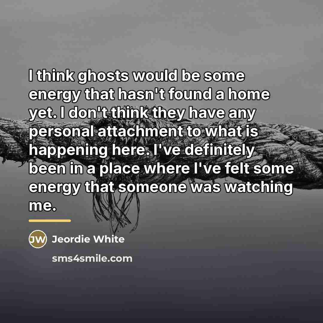“I think ghosts would be some energy that hasn't found…” quote by Jeordie White