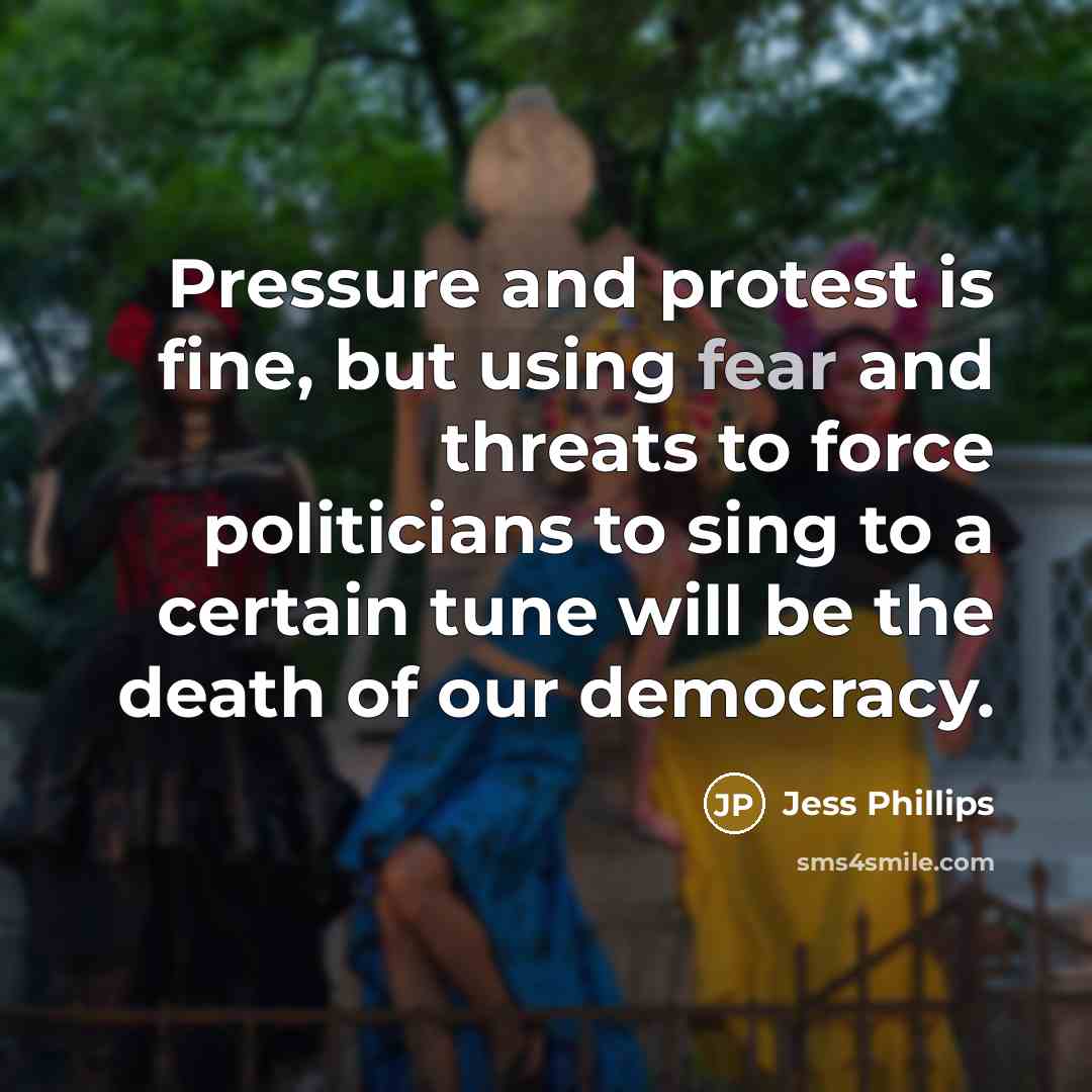 “Pressure and protest is fine, but using fear and threats…” quote by Jess Phillips