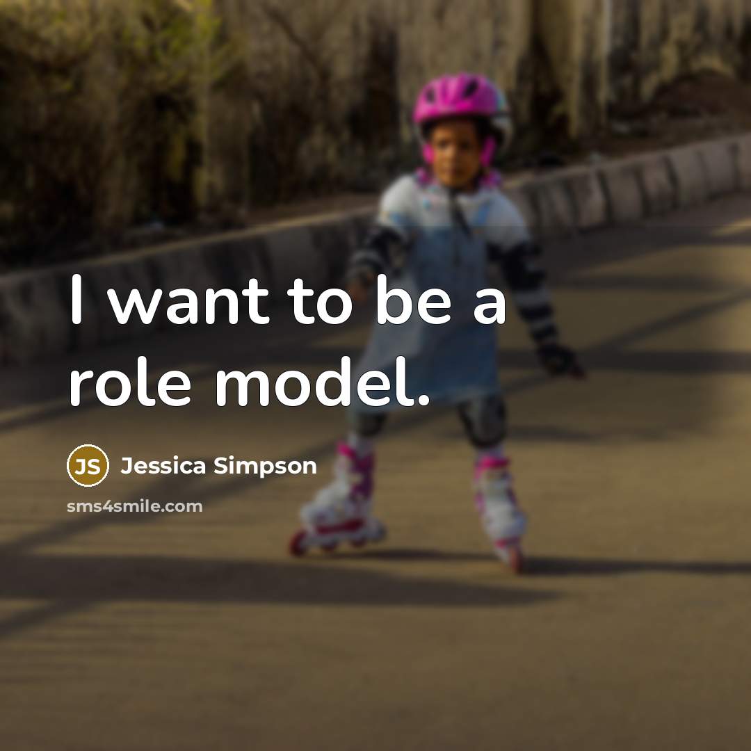 “I want to be a role model.…” quote by Jessica Simpson