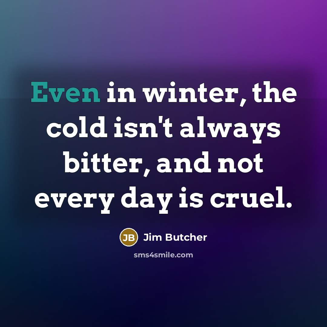 “Even in winter, the cold isn't always bitter, and not…” quote by Jim Butcher
