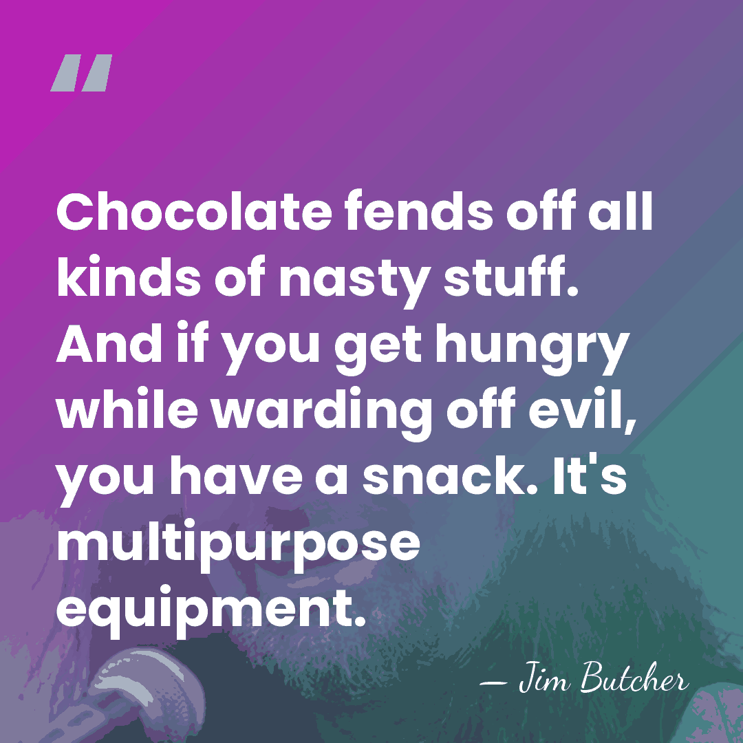 Chocolate fends off all kinds of nasty stuff. And if you get&hellip; - Jim Butcher
