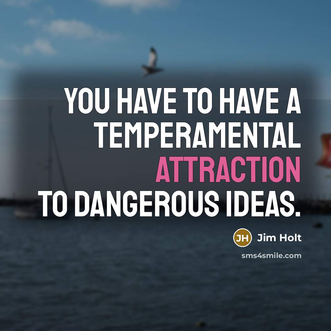 “You have to have a temperamental attraction to dangerous ideas.…” quote by Jim Holt