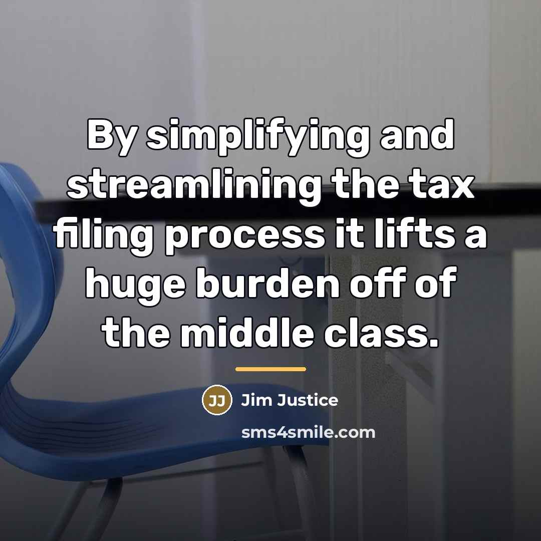 “By simplifying and streamlining the tax filing process it lifts…” quote by Jim Justice