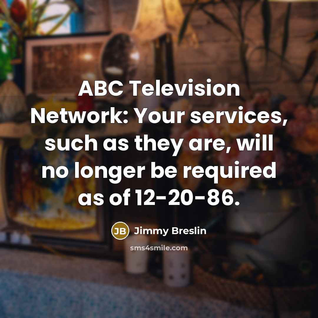 “ABC Television Network: Your services, such as they are, will…” quote by Jimmy Breslin