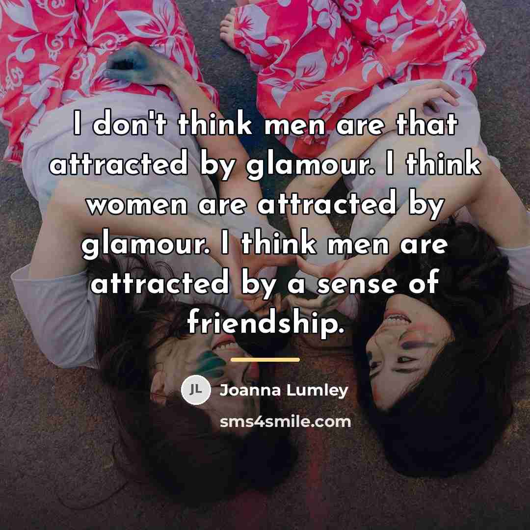 “I don't think men are that attracted by glamour. I…” quote by Joanna Lumley