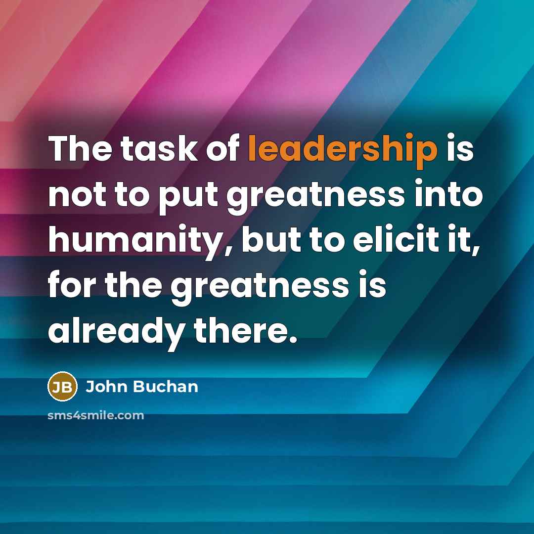 “The task of leadership is not to put greatness into…” quote by John Buchan
