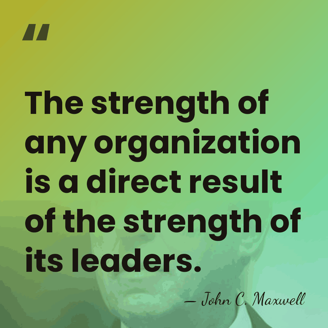 The strength of any organization is a direct result of the strength&hellip; - John C. Maxwell