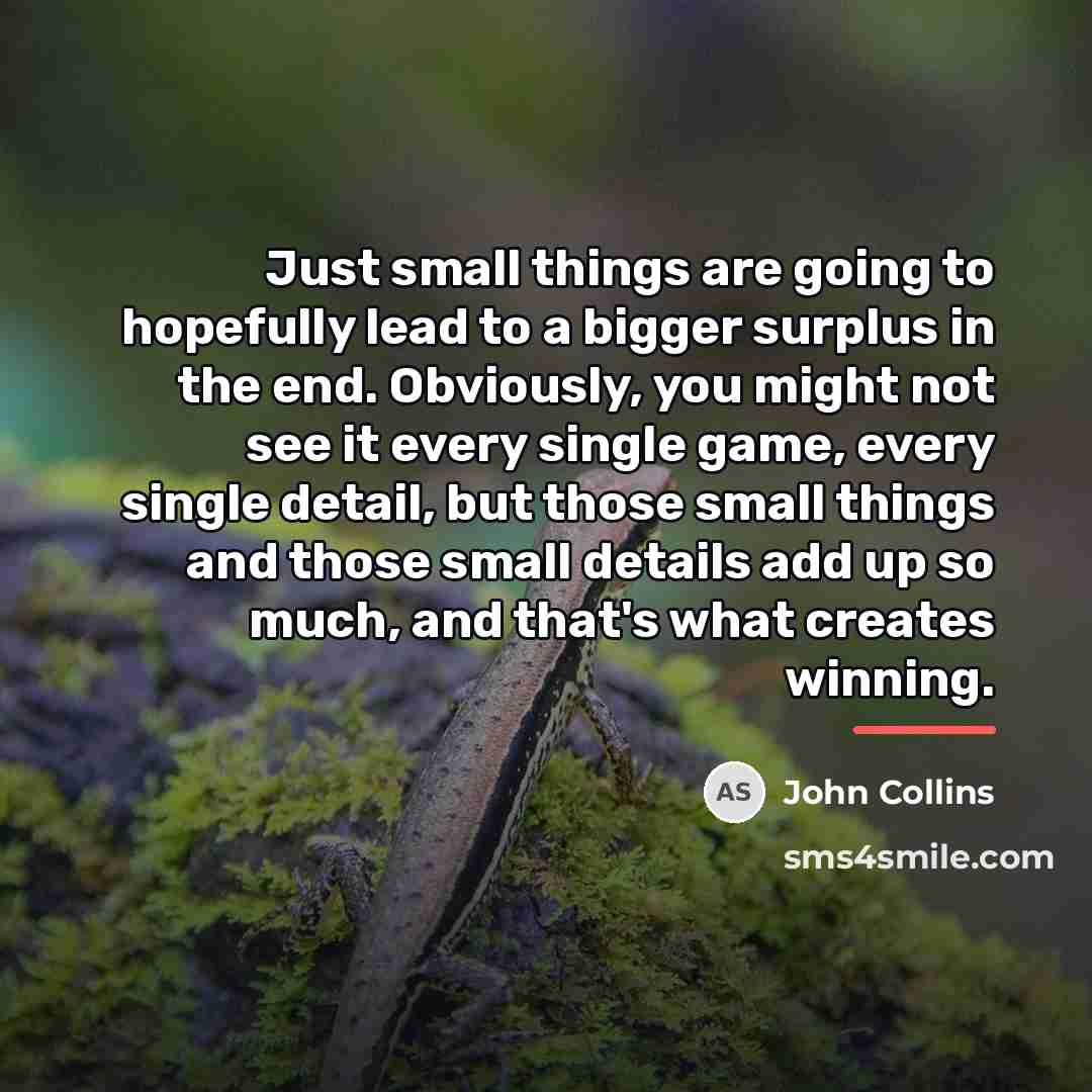 “Just small things are going to hopefully lead to a…” quote by John Collins