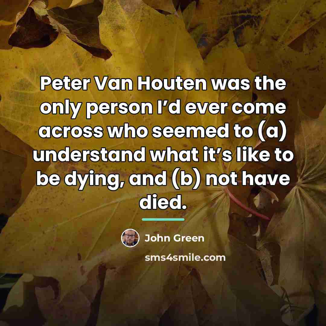 “Peter Van Houten was the only person I’d ever come…” quote by John Green