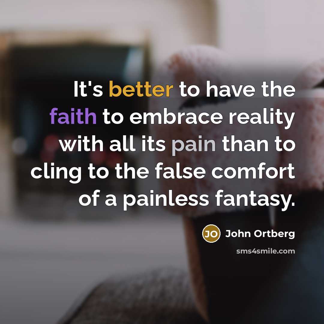 “It's better to have the faith to embrace reality with…” quote by John Ortberg