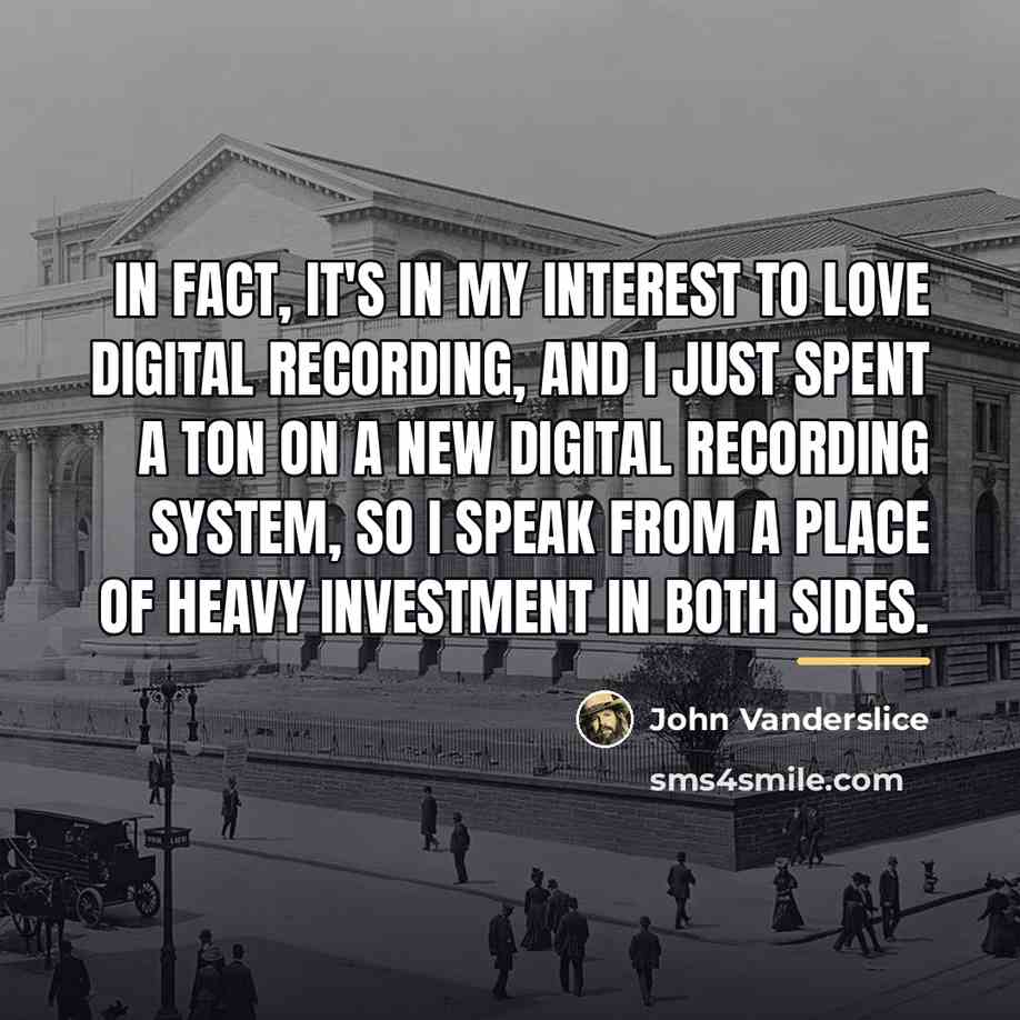“In fact, it's in my interest to love digital recording,…” quote by John Vanderslice