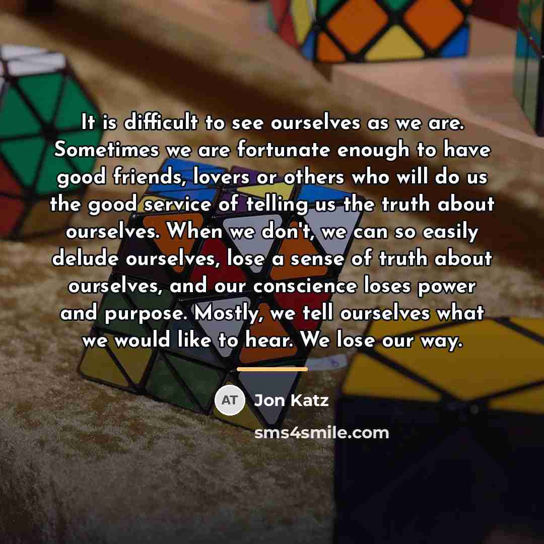 “It is difficult to see ourselves as we are. Sometimes…” quote by Jon Katz