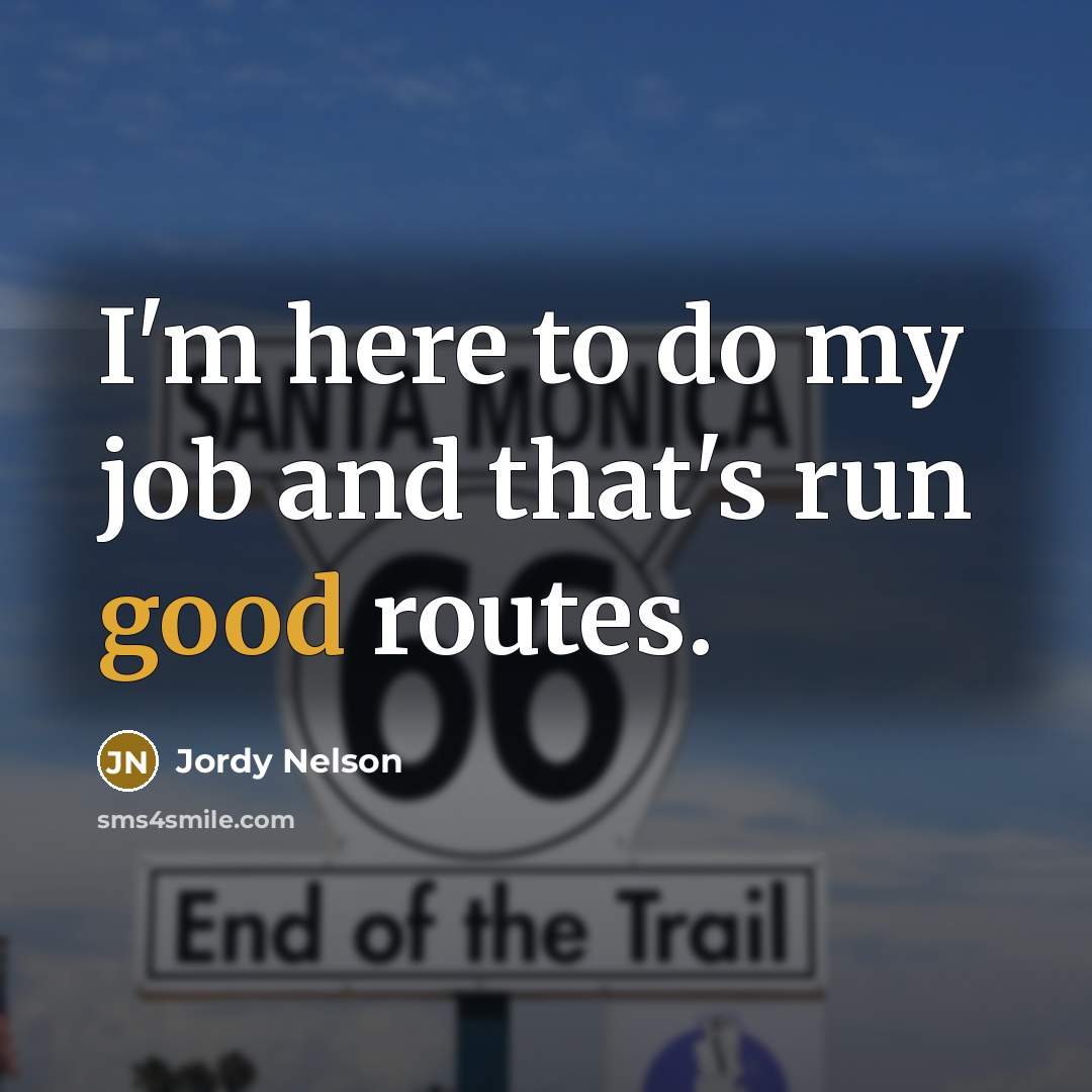 “I'm here to do my job and that's run good…” quote by Jordy Nelson