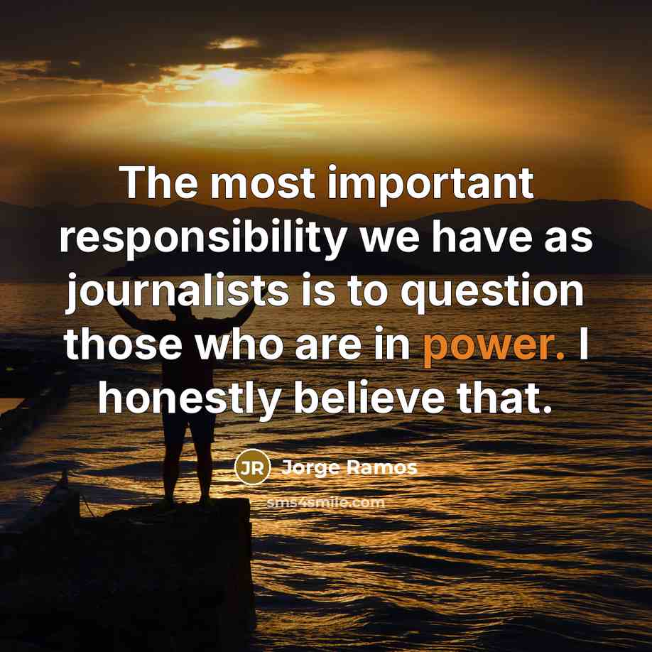 “The most important responsibility we have as journalists is to…” quote by Jorge Ramos