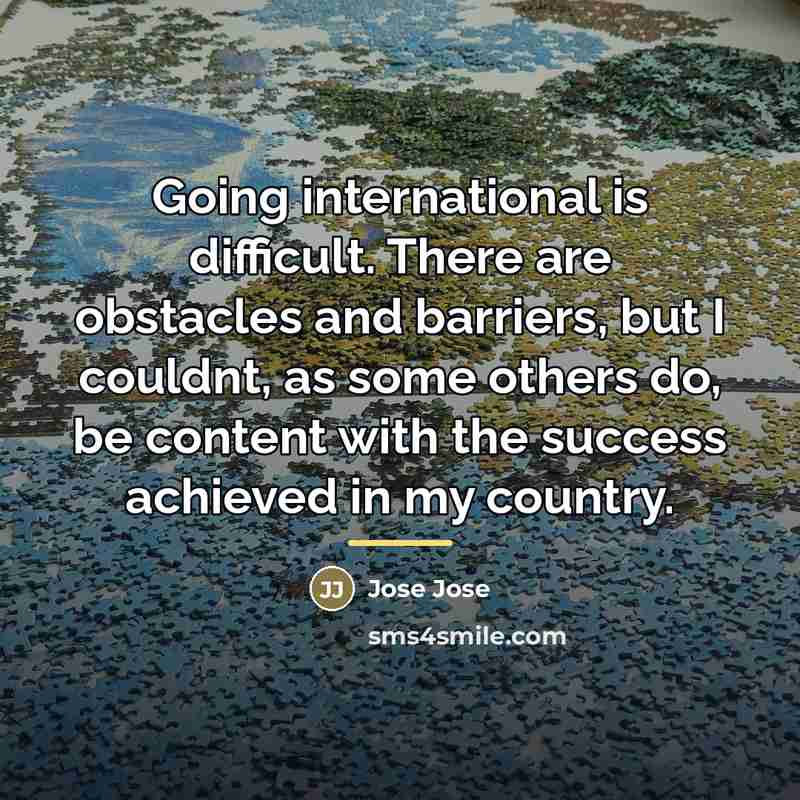 “Going international is difficult. There are obstacles and barriers, but…” quote by Jose Jose