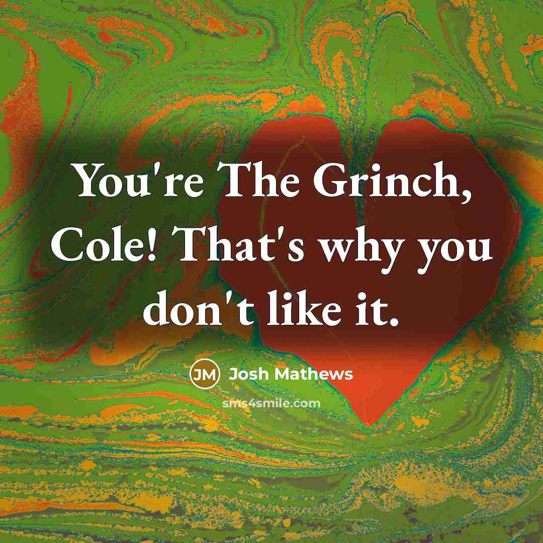 “You're The Grinch, Cole! That's why you don't like it.…” quote by Josh Mathews