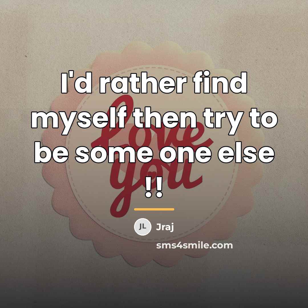 “I'd rather find myself then try to be some one…” quote by Jraj