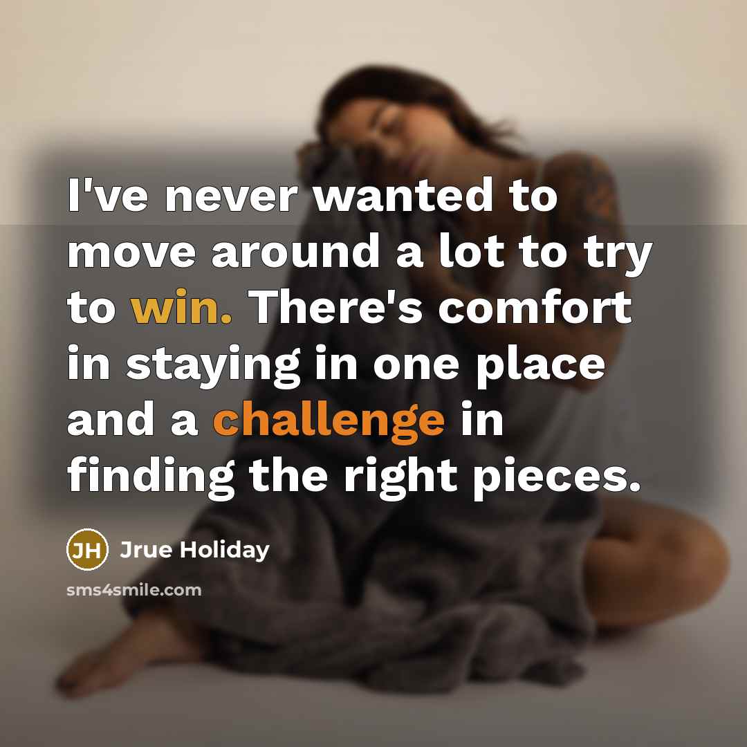 “I've never wanted to move around a lot to try…” quote by Jrue Holiday