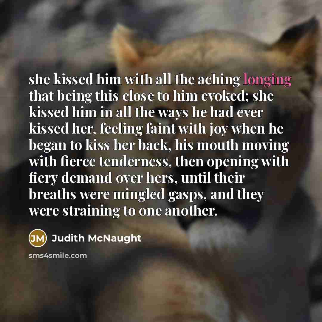 “she kissed him with all the aching longing that being…” quote by Judith McNaught