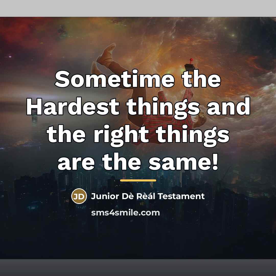 “Sometime the Hardest things and the right things are the…” quote by Junior Dè Rèál Testament