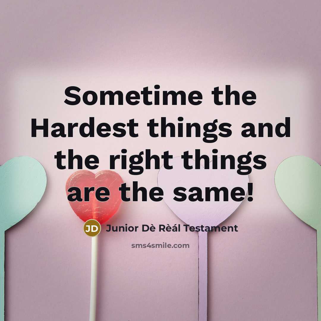 “Sometime the Hardest things and the right things are the same!” quote by Junior Dè Rèál Testament