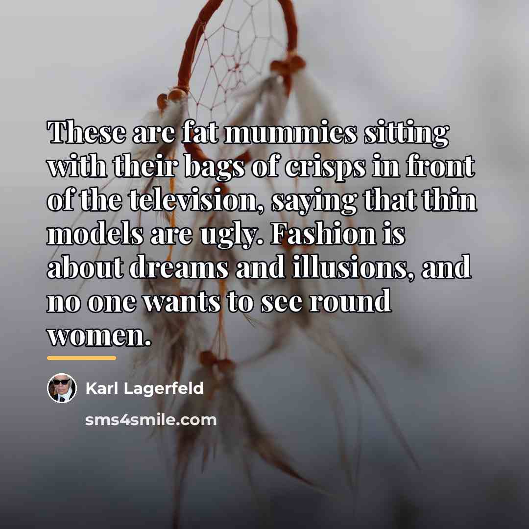 “These are fat mummies sitting with their bags of crisps…” quote by Karl Lagerfeld