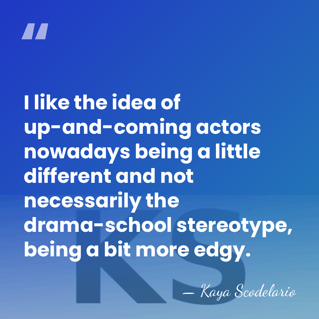 I like the idea of up-and-coming actors nowadays being a little different&hellip; - Kaya Scodelario