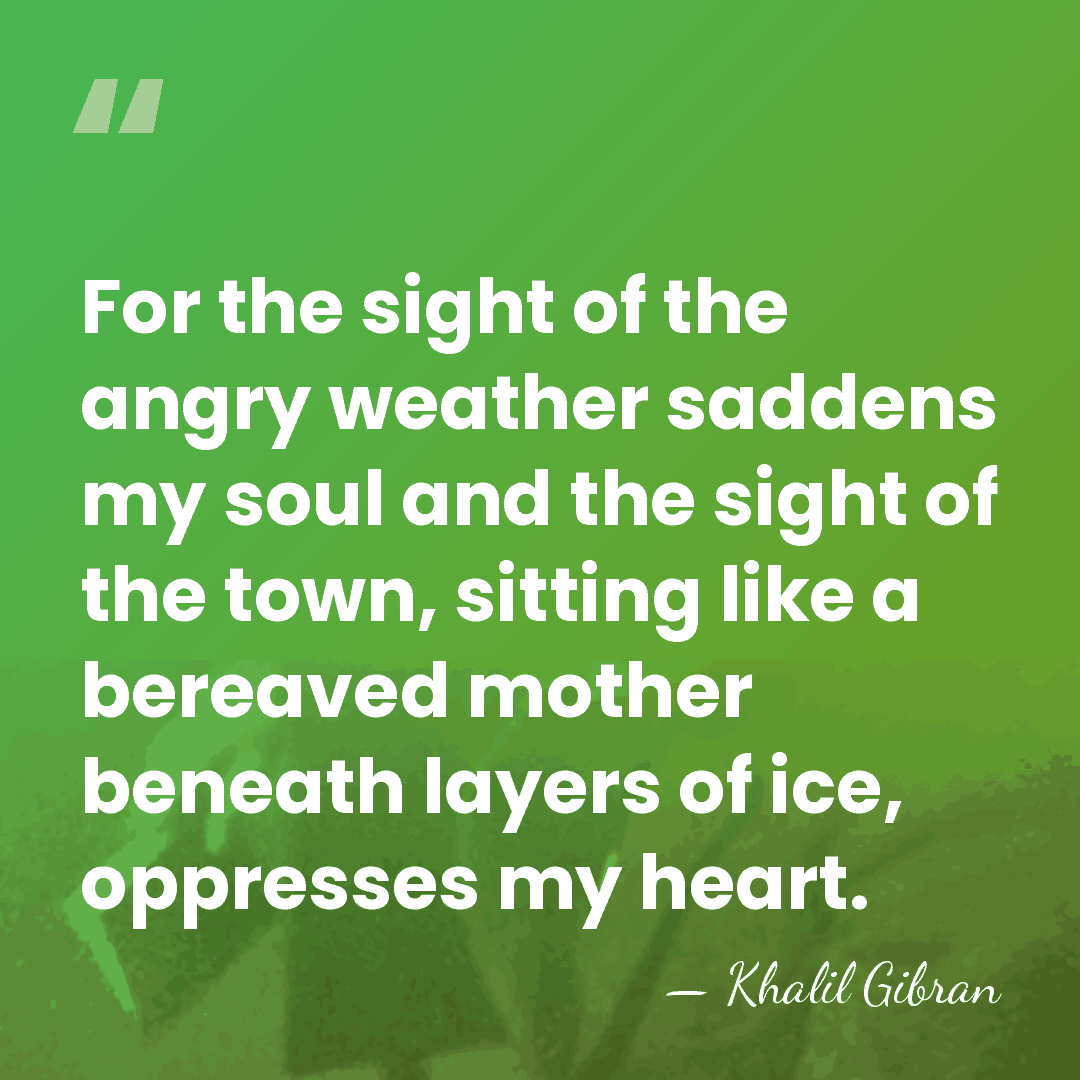 For the sight of the angry weather saddens my soul and the&hellip; - Khalil Gibran