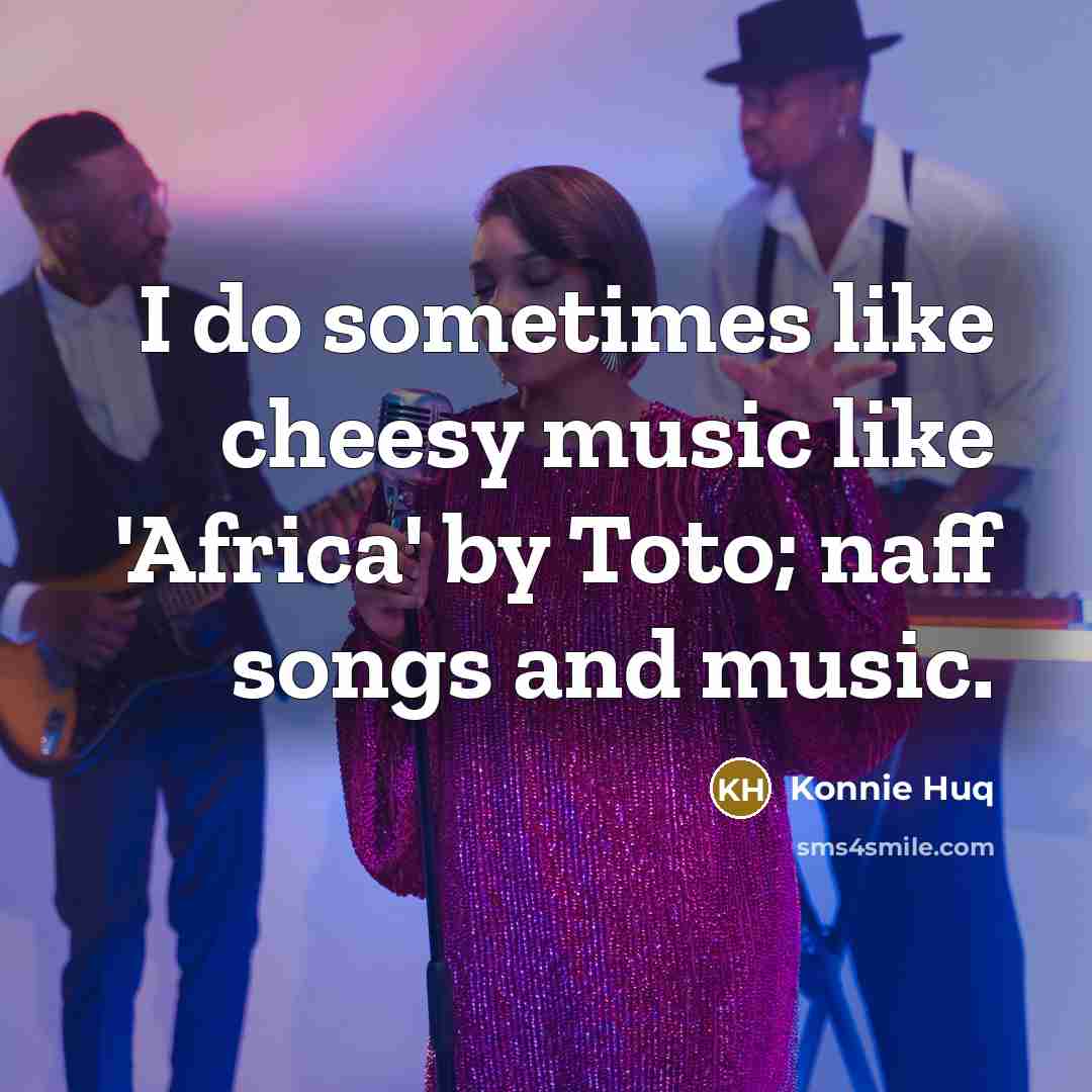 “I do sometimes like cheesy music like 'Africa' by Toto;…” quote by Konnie Huq