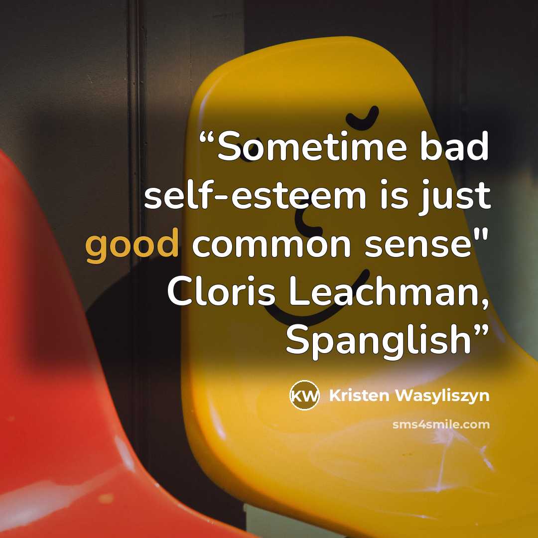 “Sometime bad self-esteem is just good common sense" Cloris Leachman, Spanglish” quote by Kristen Wasyliszyn