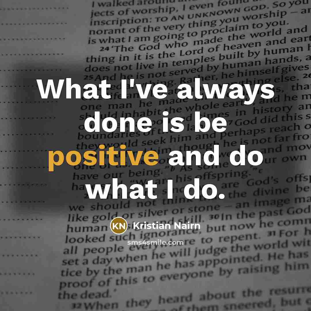 “What I've always done is be positive and do what…” quote by Kristian Nairn