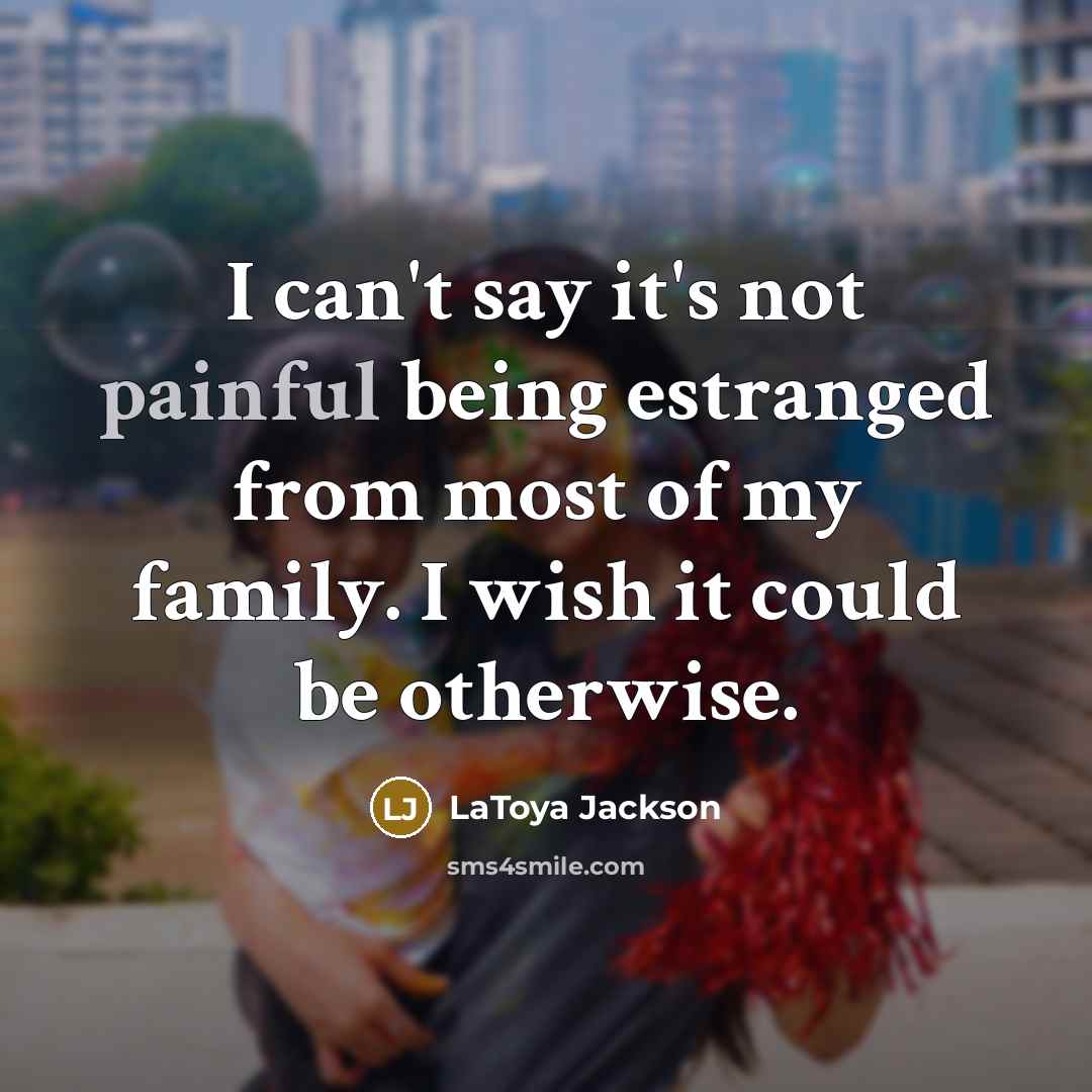“I can't say it's not painful being estranged from most…” quote by LaToya Jackson