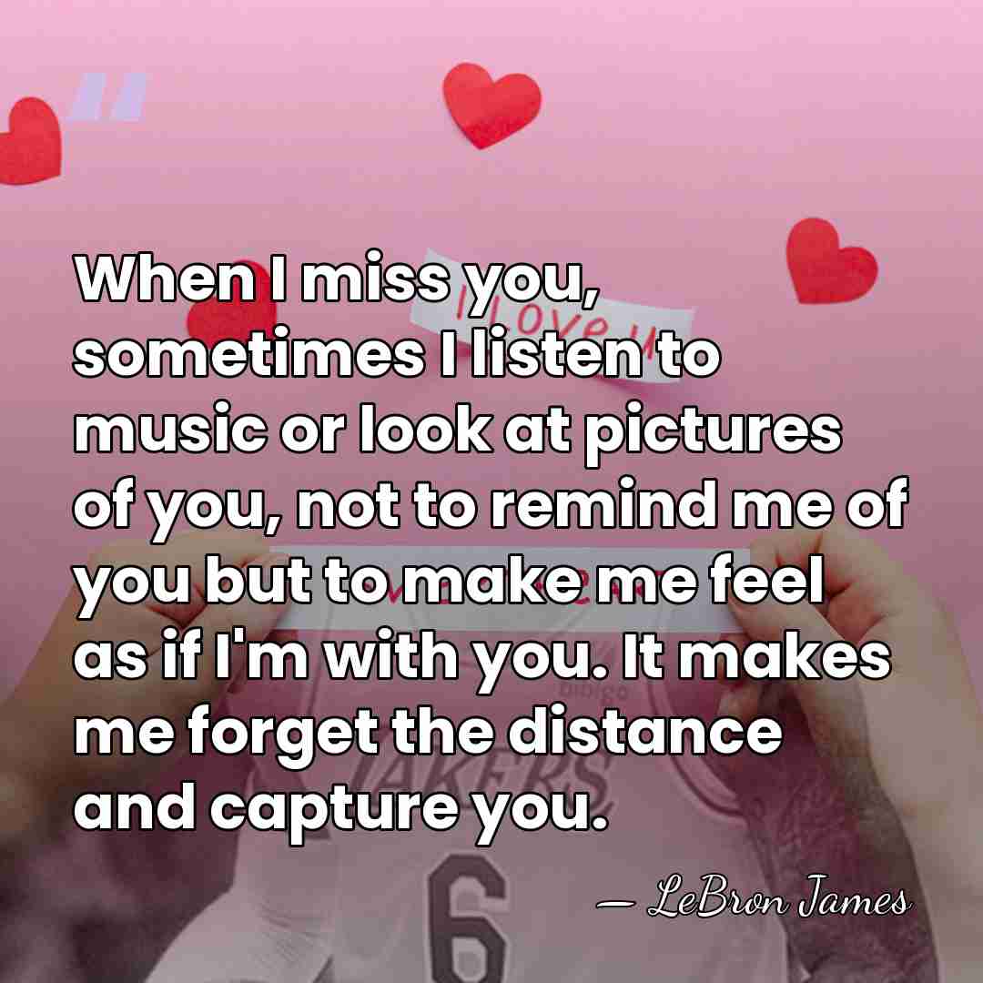 When I miss you, sometimes I listen to music or look at&hellip; - LeBron James