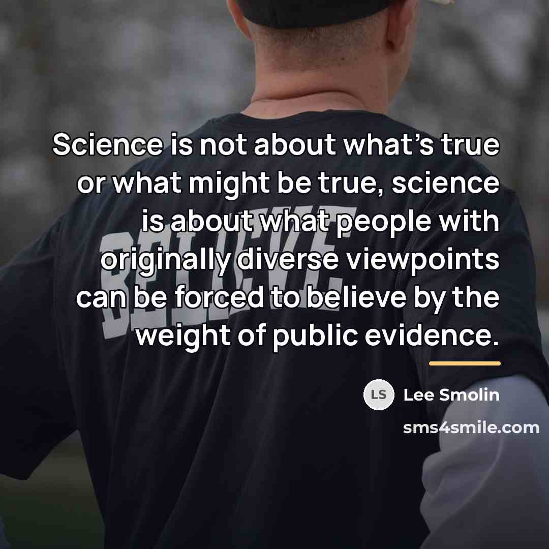 “Science is not about what's true or what might be…” quote by Lee Smolin