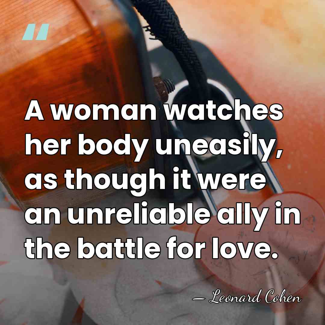 A woman watches her body uneasily, as though it were an unreliable&hellip; - Leonard Cohen