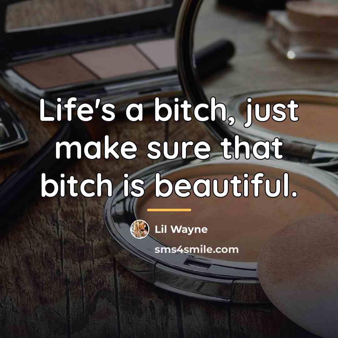 “Life's a bitch, just make sure that bitch is beautiful.…” quote by Lil Wayne