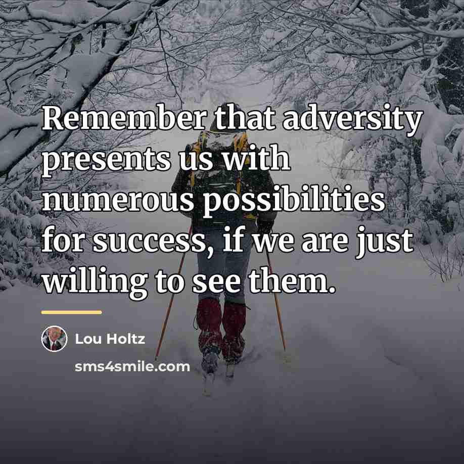 “Remember that adversity presents us with numerous possibilities for success,…” quote by Lou Holtz