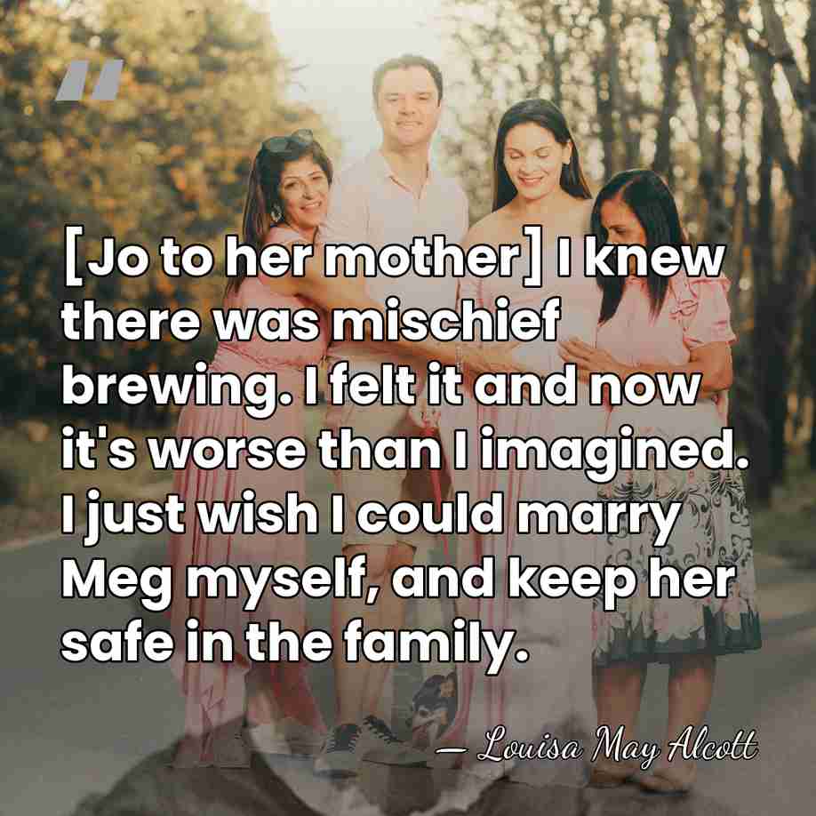 [Jo to her mother] I knew there was mischief brewing. I felt&hellip; - Louisa May Alcott