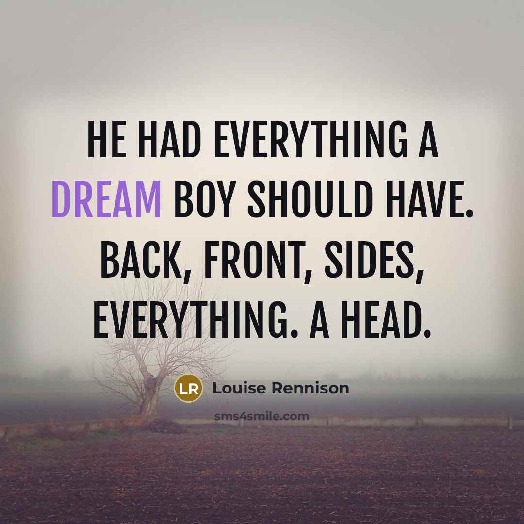 “He had everything a dream boy should have. Back, front,…” quote by Louise Rennison